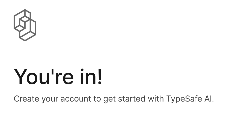 A welcome screen for TypeSafe AI displays "You're in!" and prompts to create an account for access. A geometric logo appears above.